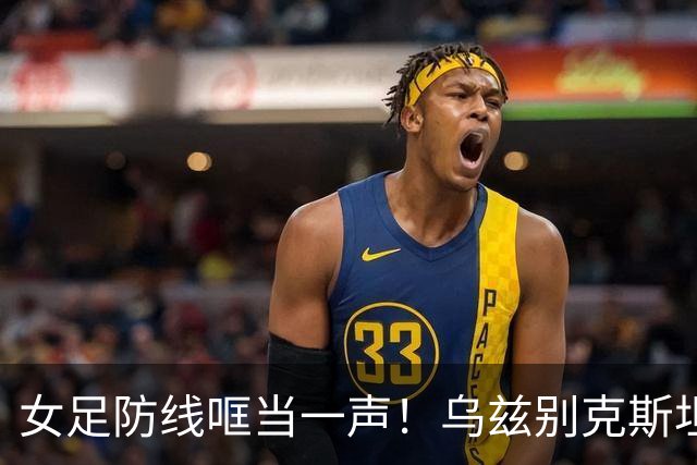 女足防线哐当一声！乌兹别克斯坦终于开了历史之门